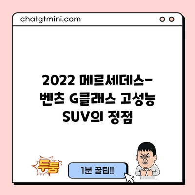 2022 메르세데스-벤츠 G클래스: 고성능 SUV의 정점