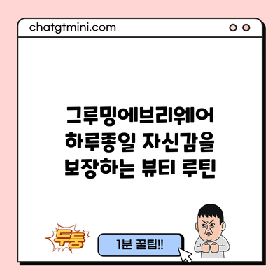 그루밍에브리웨어: 하루종일 자신감을 보장하는 뷰티 루틴