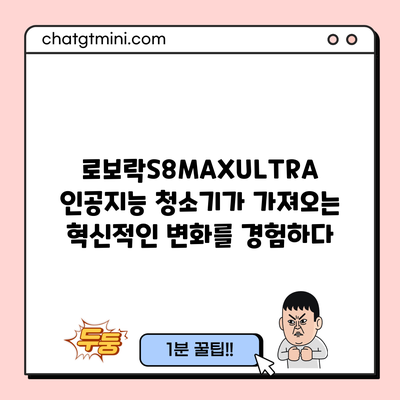 로보락S8MAXULTRA: 인공지능 청소기가 가져오는 혁신적인 변화를 경험하다