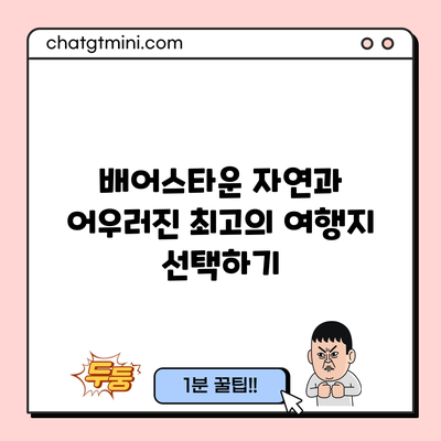 배어스타운: 자연과 어우러진 최고의 여행지 선택하기