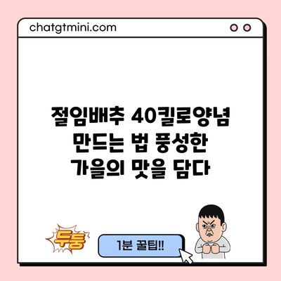 절임배추 40킬로양념 만드는 법: 풍성한 가을의 맛을 담다