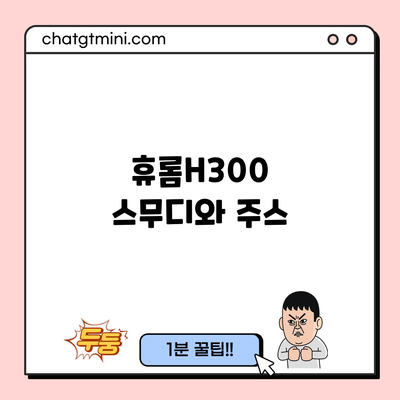 휴롬H300: 스무디와 주스