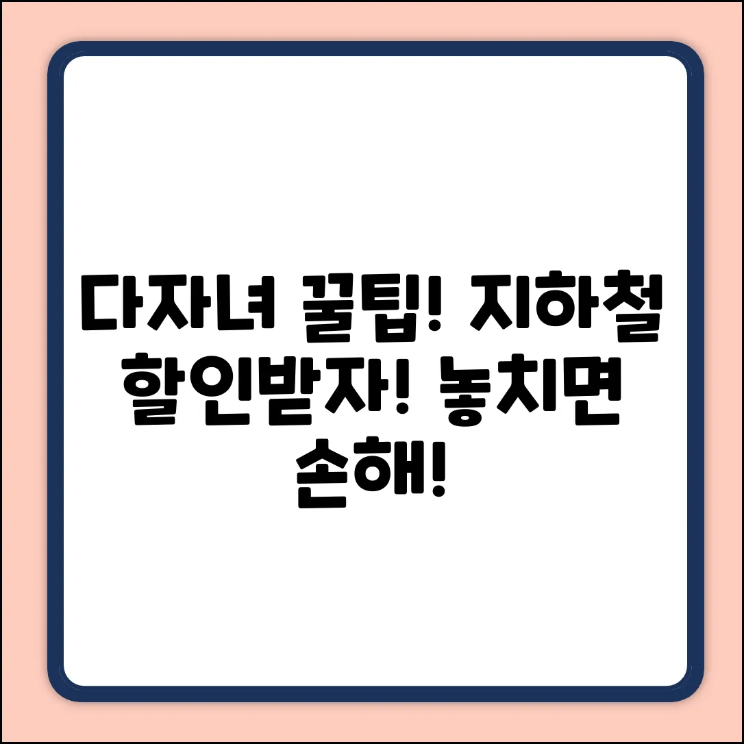 다자녀 지하철 할인! 누구나 쉽게 받는 꿀팁