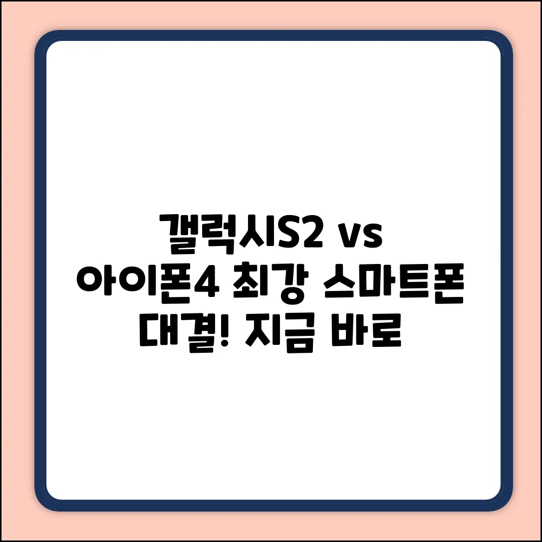 갤럭시S2 vs 아이폰4 화이트, 스마트폰 선택 완벽 가이드