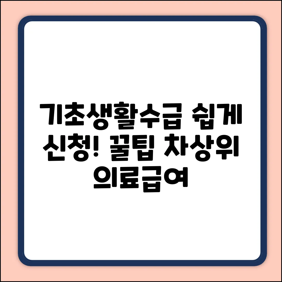 초보도 쉽게! 기초생활수급자 신청, 차상위 의료급여 꿀팁