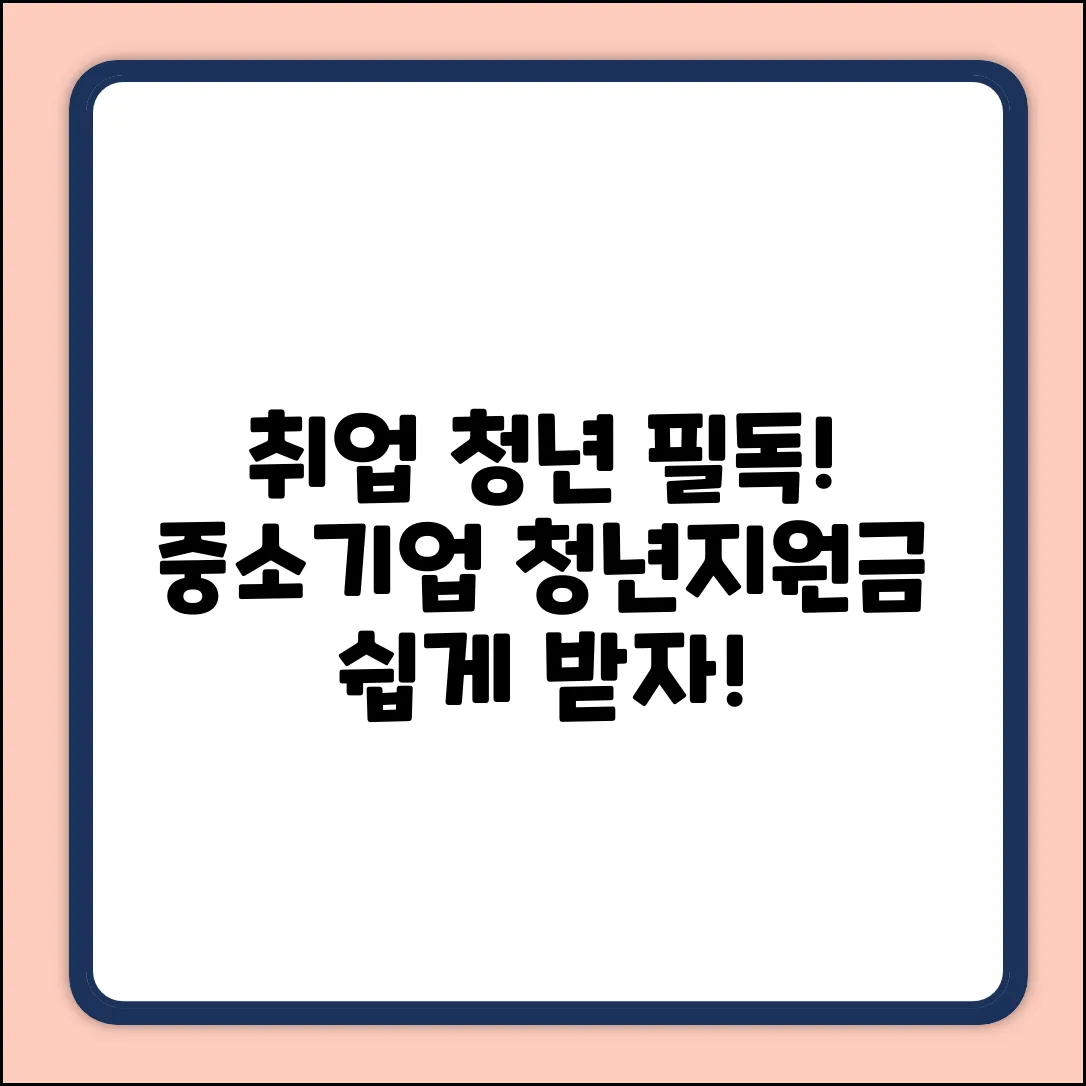 취업애로청년 필독! 중소기업 청년지원금 쉽게 받자