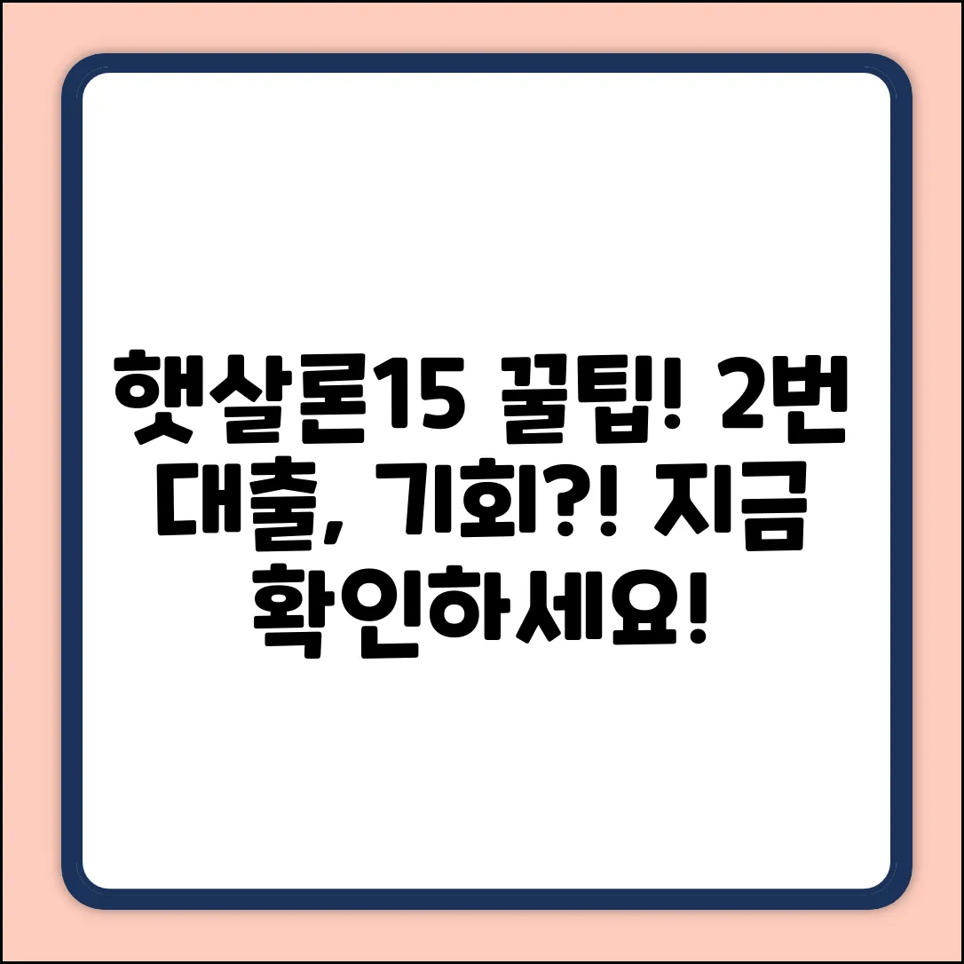 햇살론15, 최근 2회 대출 후 놀라운 기회?!