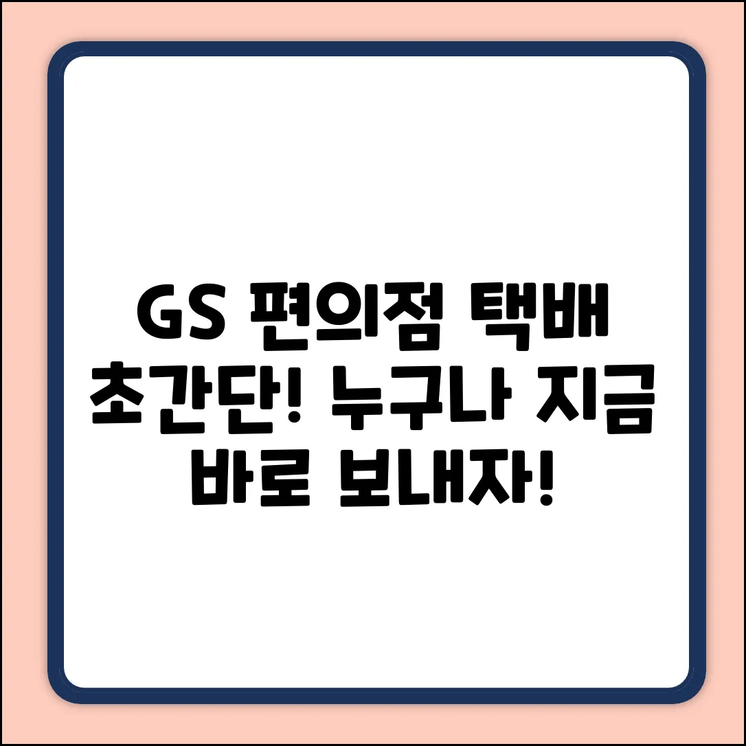 방금! GS편의점 택배, 누구나 쉽게 보내는 법