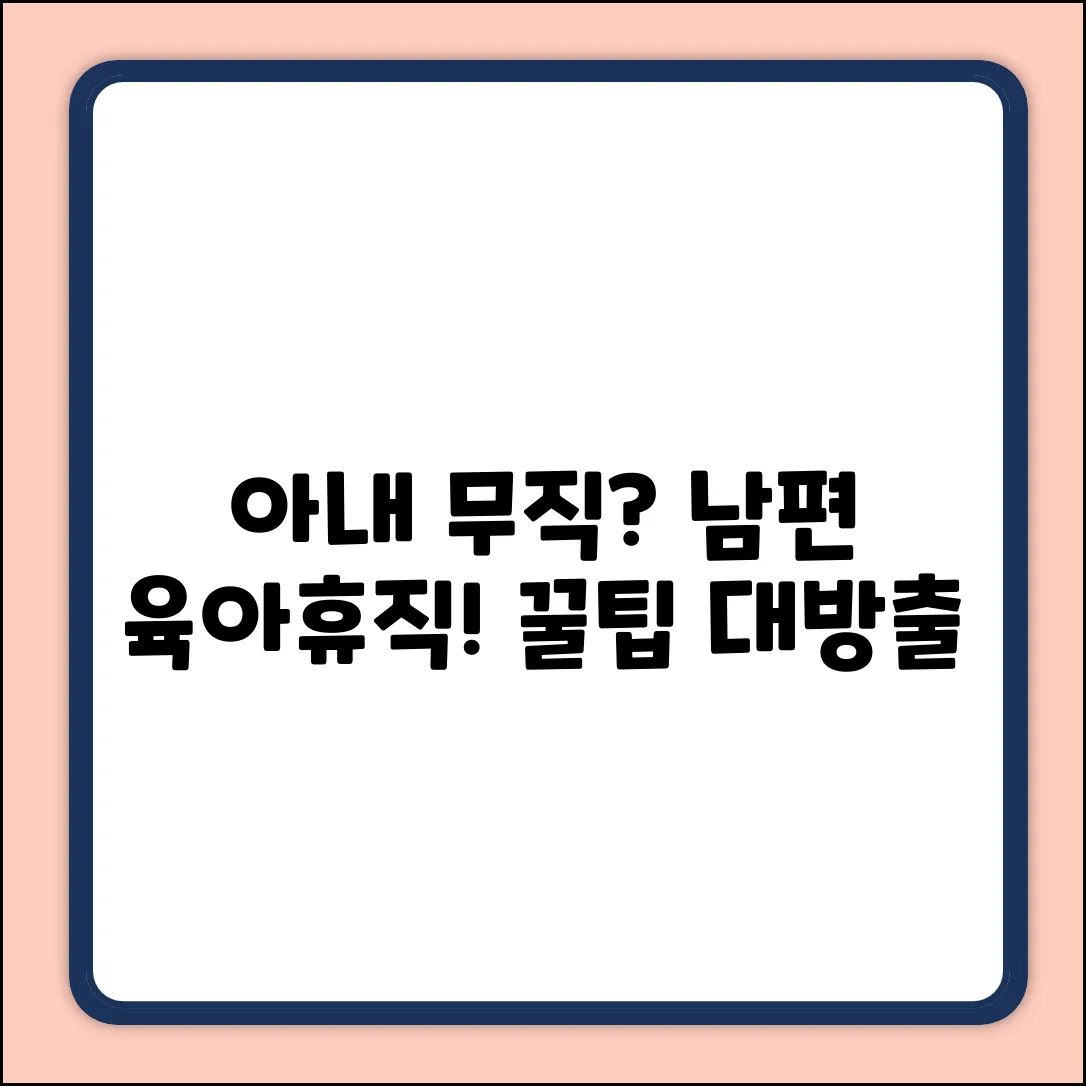 아내 무직, 남편 육아휴직 완벽 가이드