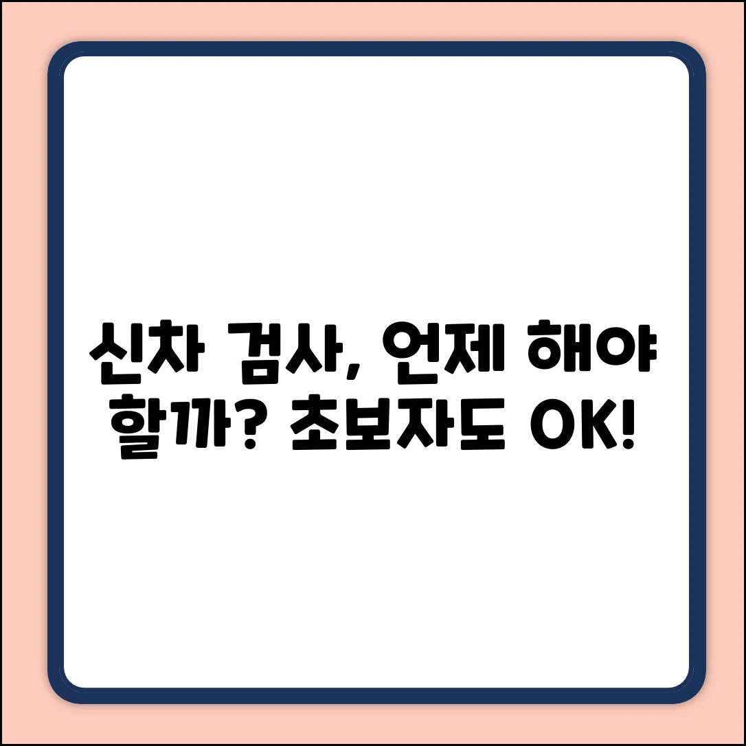 신차 차량 검사, 언제? 초보자도 쉽게!