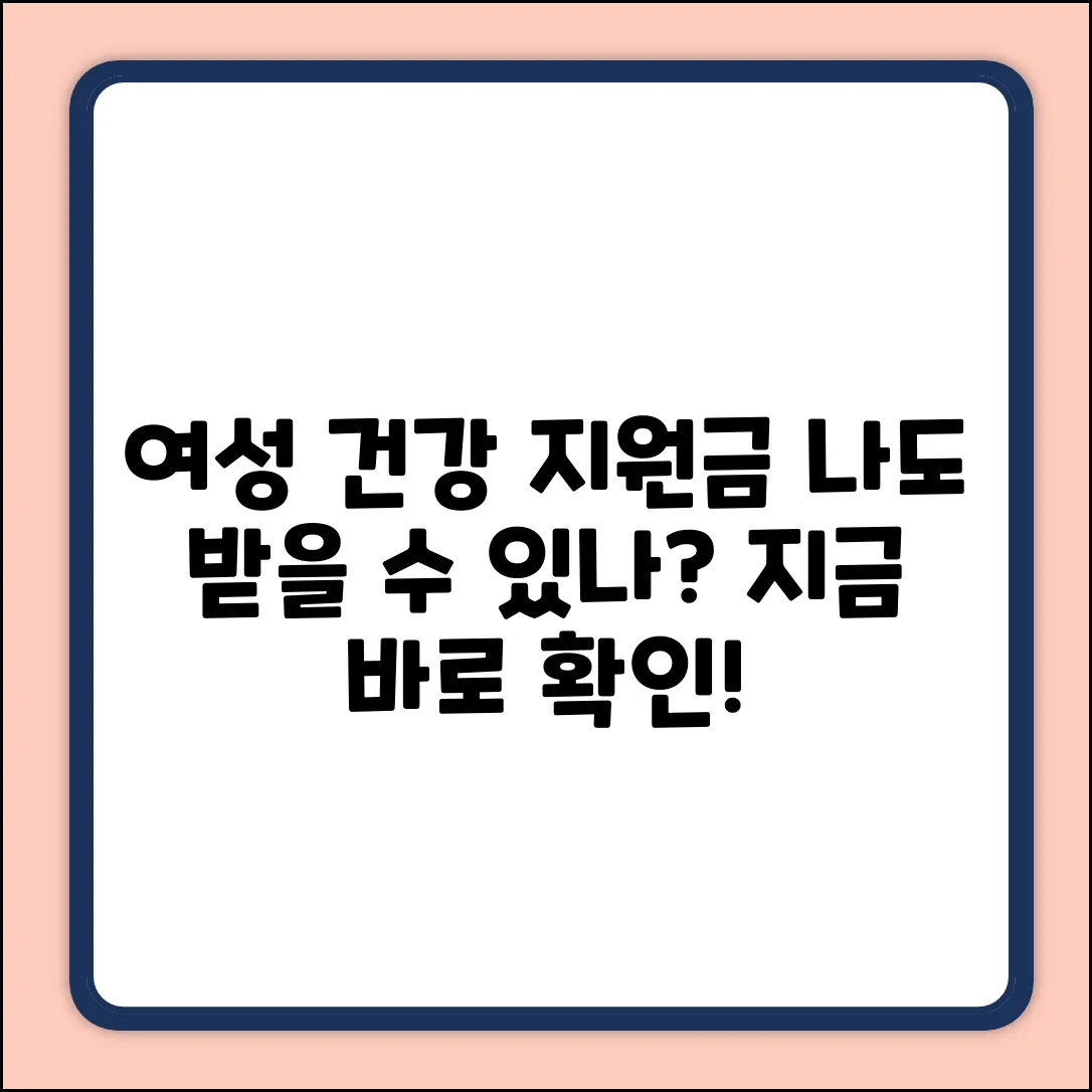 여성건강지원금, 혹시 나도? 신청 자격 긴급 확인!
