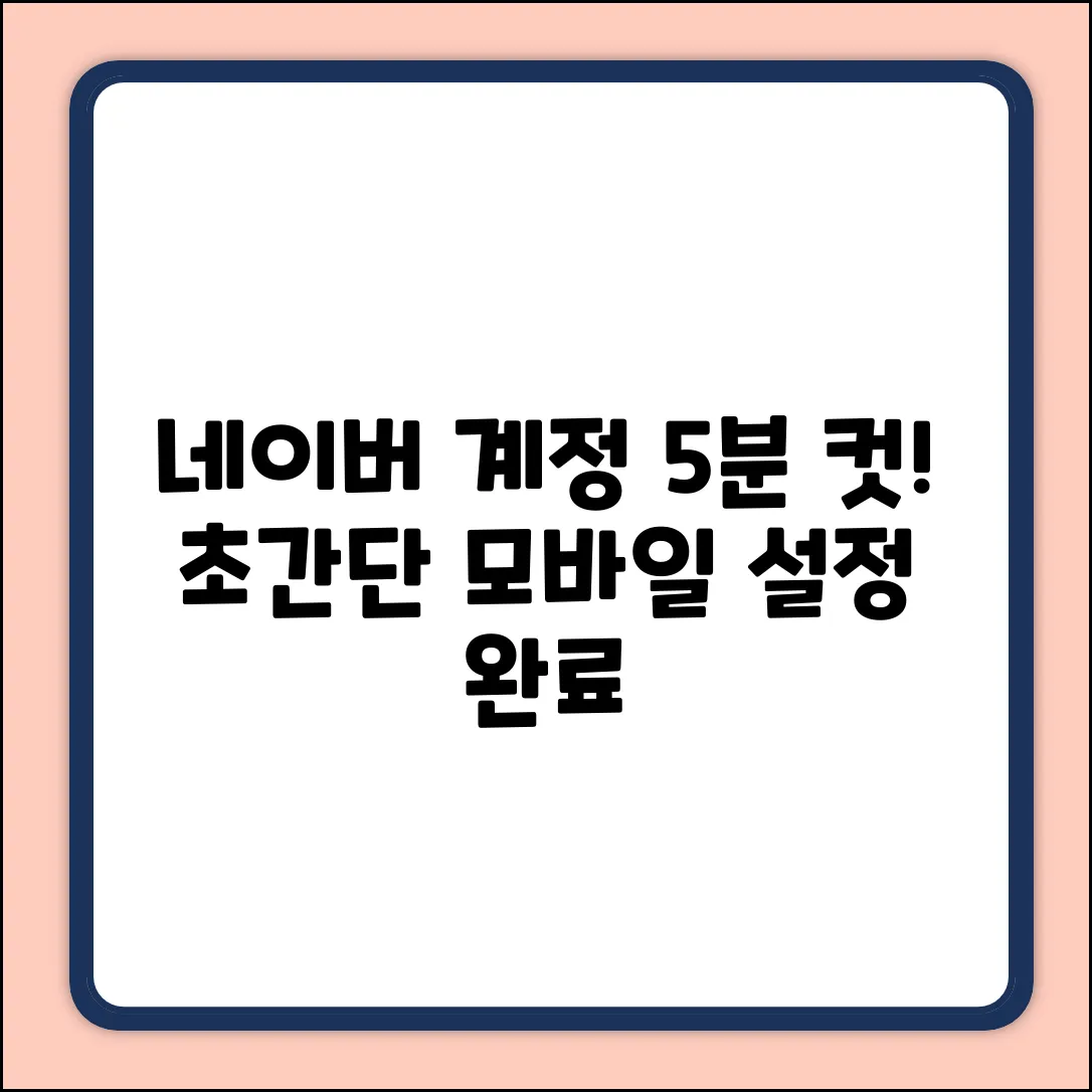 네이버 모바일 계정 설정, 5분 안에 끝내는 법