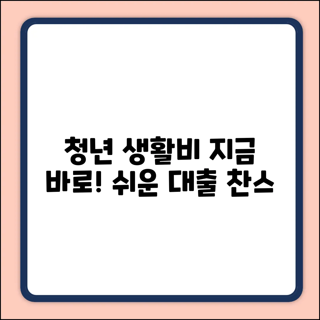 청년생활비대출, 누구나 쉽게! 지금 바로 확인!